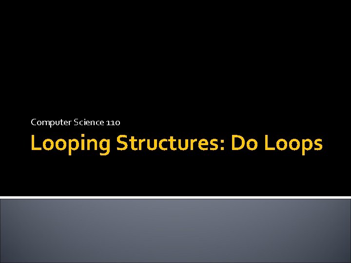 Computer Science 110 Looping Structures: Do Loops 