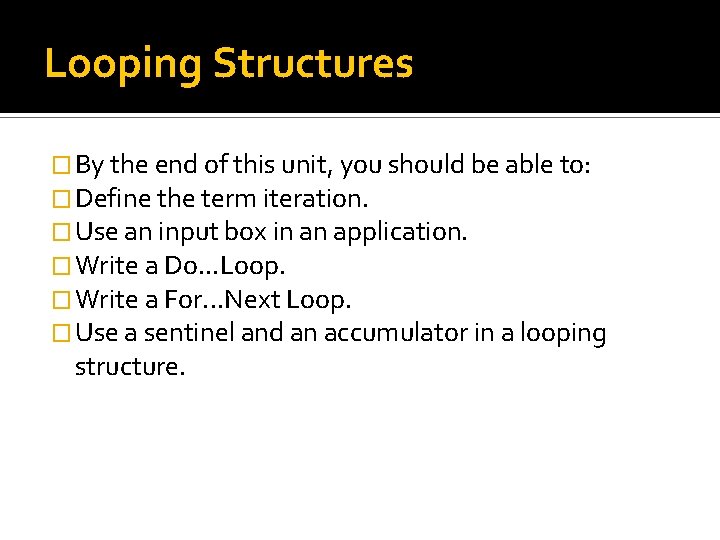 Looping Structures � By the end of this unit, you should be able to: