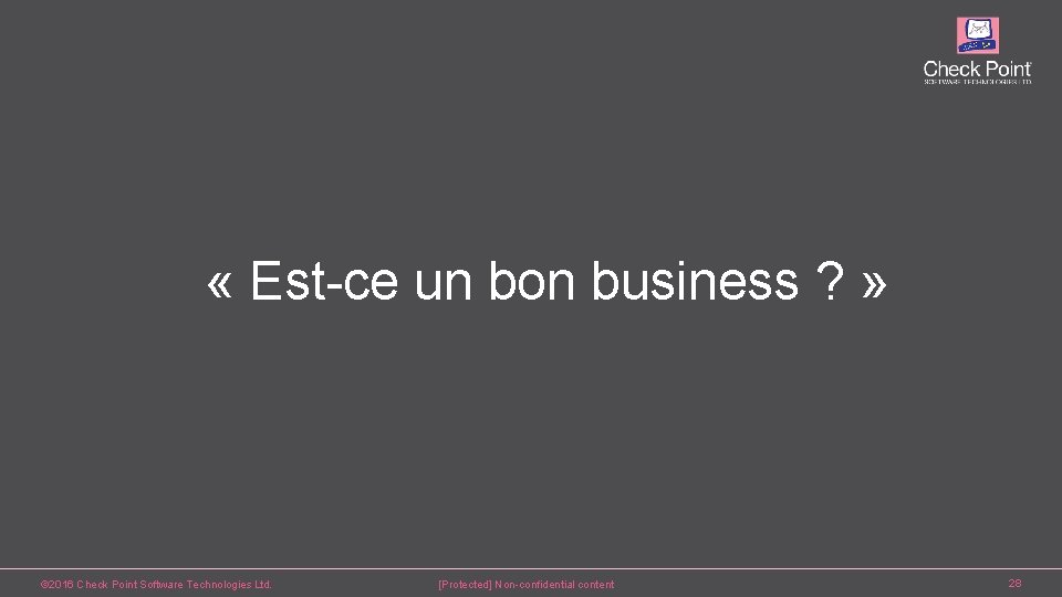  « Est-ce un bon business ? » © 2016 Check Point Software Technologies