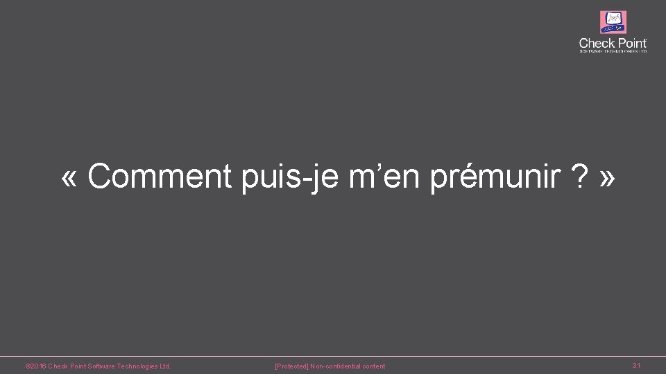  « Comment puis-je m’en prémunir ? » © 2016 Check Point Software Technologies