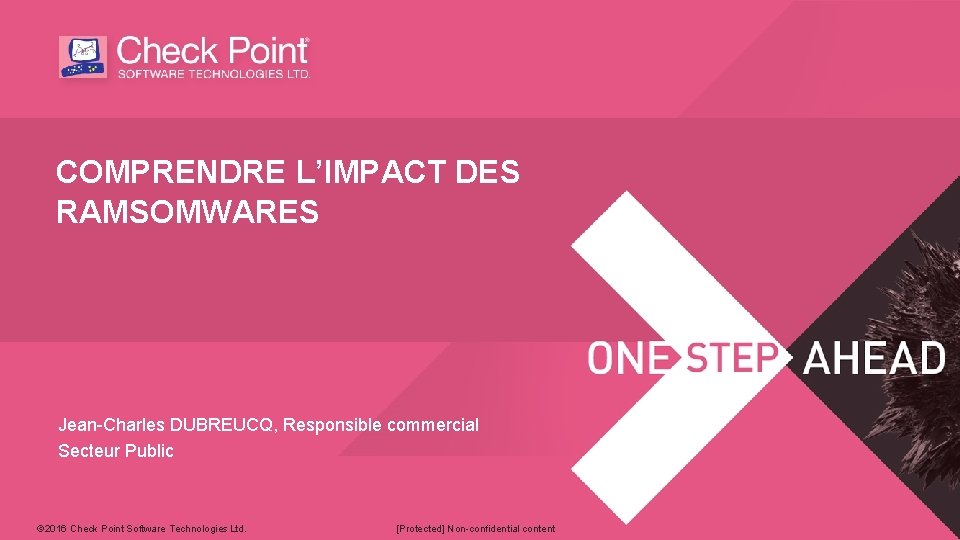 COMPRENDRE L’IMPACT DES RAMSOMWARES Jean-Charles DUBREUCQ, Responsible commercial Secteur Public © 2016 Check Point