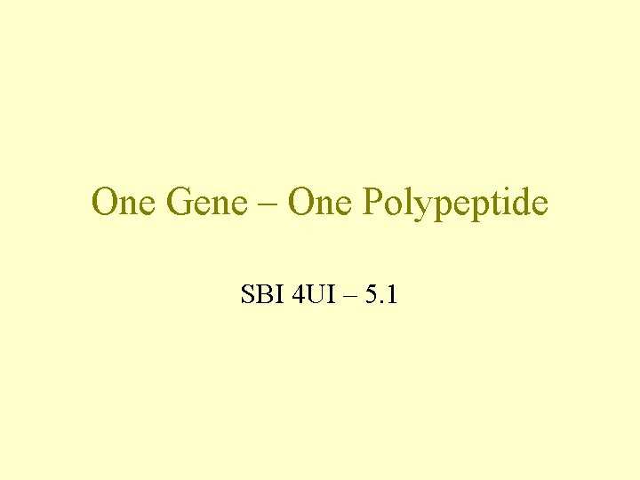One Gene – One Polypeptide SBI 4 UI – 5. 1 