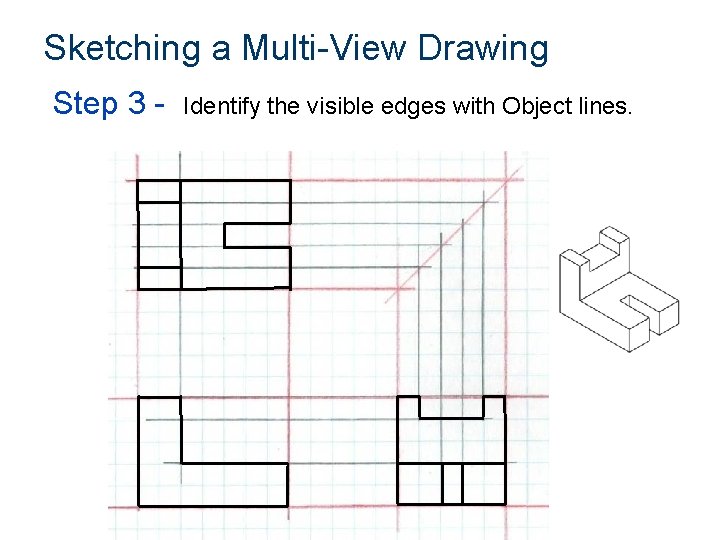 Sketching a Multi-View Drawing Step 3 - Identify the visible edges with Object lines.