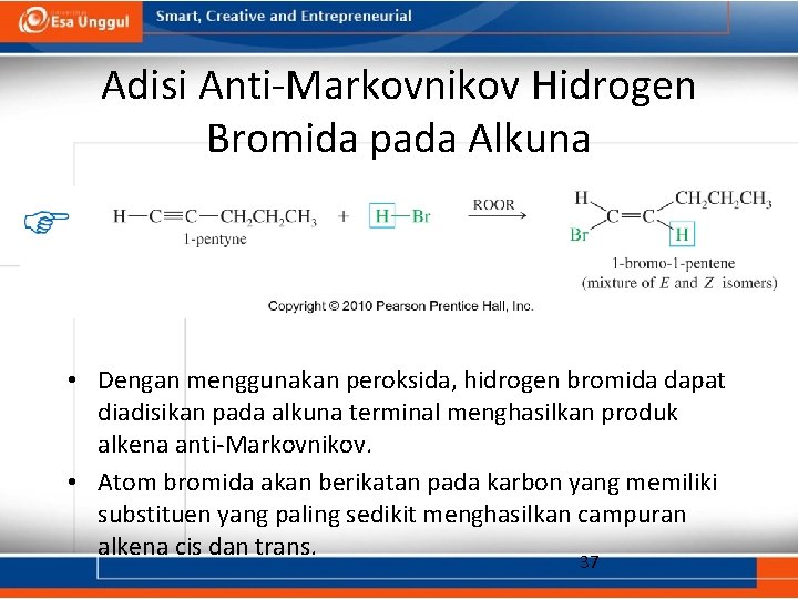 Adisi Anti-Markovnikov Hidrogen Bromida pada Alkuna • Dengan menggunakan peroksida, hidrogen bromida dapat diadisikan