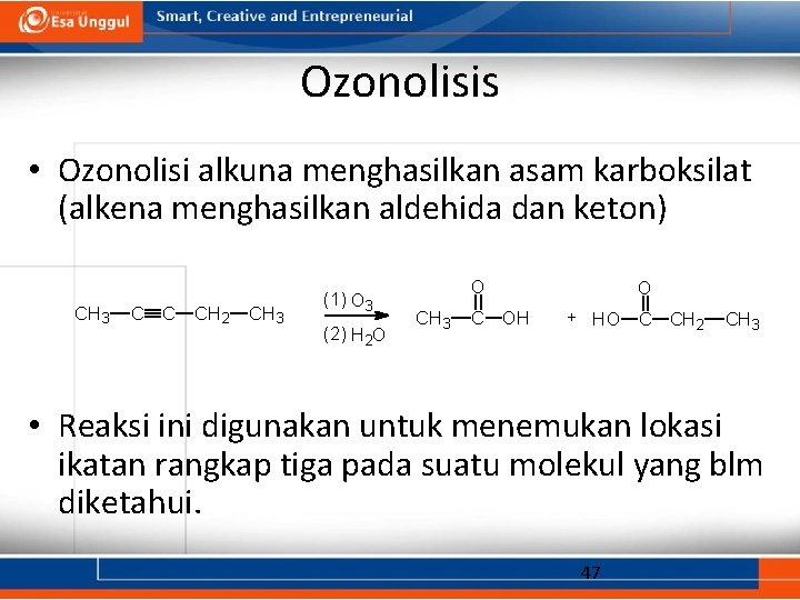 Ozonolisis • Ozonolisi alkuna menghasilkan asam karboksilat (alkena menghasilkan aldehida dan keton) CH 3