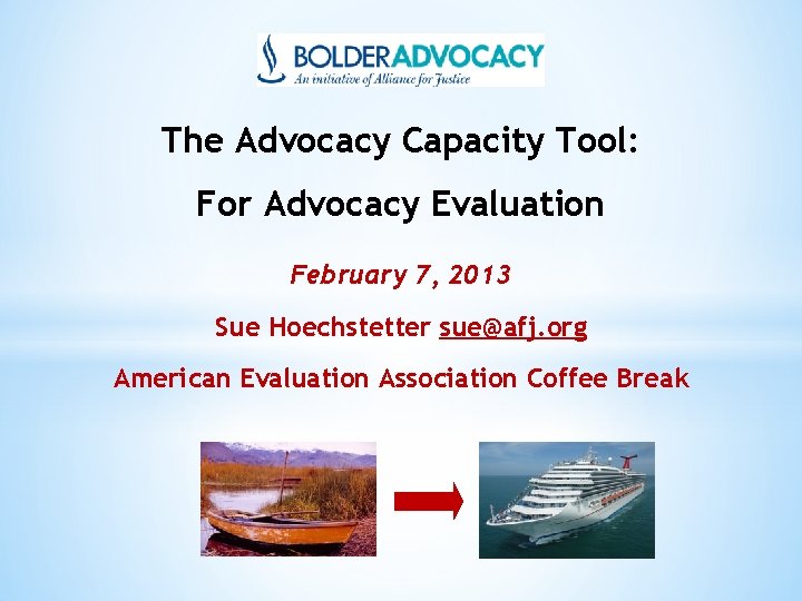 The Advocacy Capacity Tool: For Advocacy Evaluation February 7, 2013 Sue Hoechstetter sue@afj. org