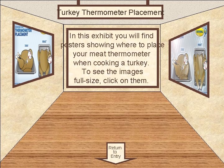 Turkey Thermometer Placement Room 2 In this exhibit you will find posters showing where