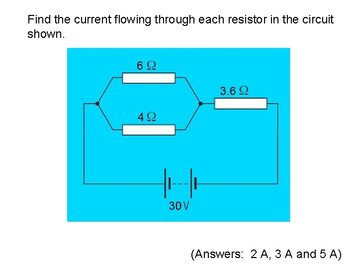 Find the current flowing through each resistor in the circuit shown. (Answers: 2 A,