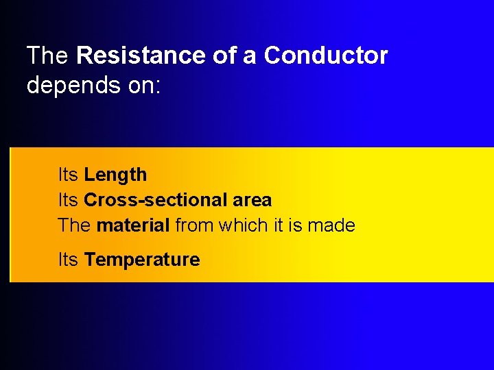 The Resistance of a Conductor depends on: Its Length Its Cross-sectional area The material