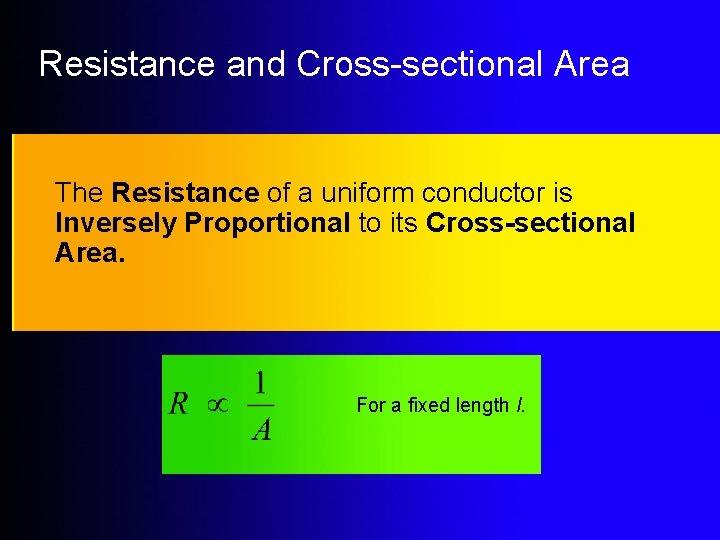 Resistance and Cross-sectional Area The Resistance of a uniform conductor is Inversely Proportional to