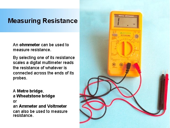 Measuring Resistance An ohmmeter can be used to measure resistance. By selecting one of