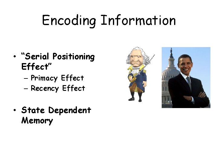 Encoding Information • “Serial Positioning Effect” – Primacy Effect – Recency Effect • State