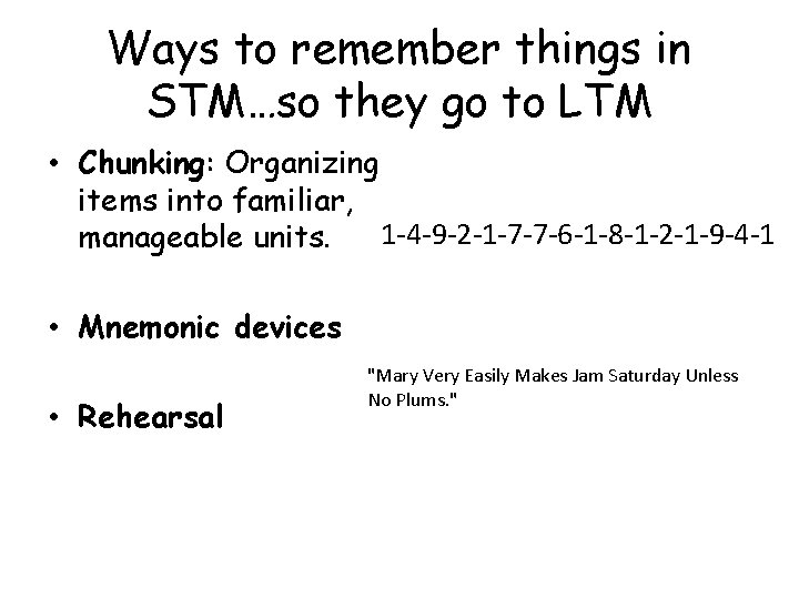 Ways to remember things in STM…so they go to LTM • Chunking: Organizing items