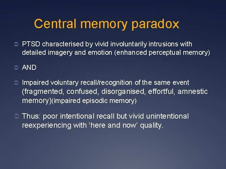 Central memory paradox Ü PTSD characterised by vivid involuntarily intrusions with detailed imagery and