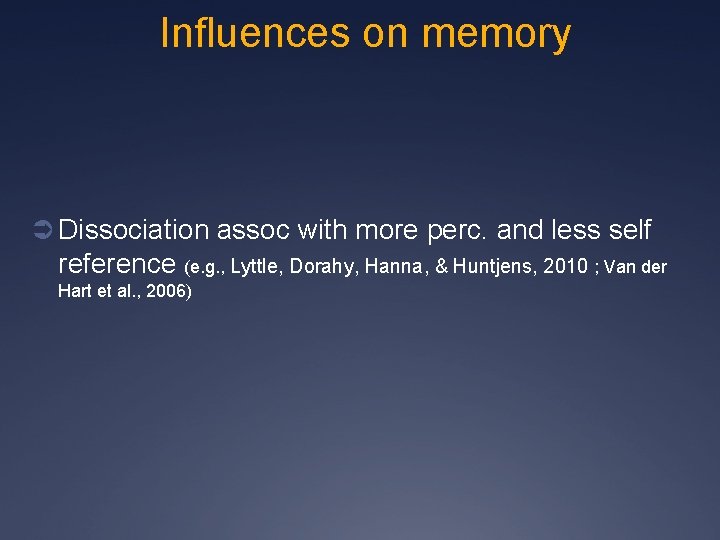 Influences on memory Ü Dissociation assoc with more perc. and less self reference (e.