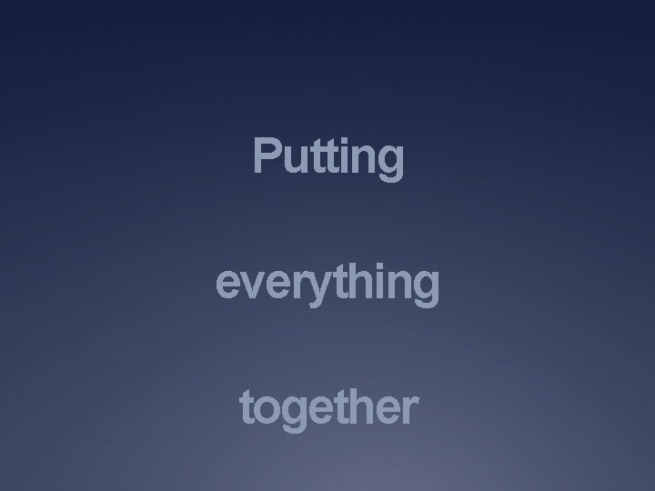 Putting everything together 