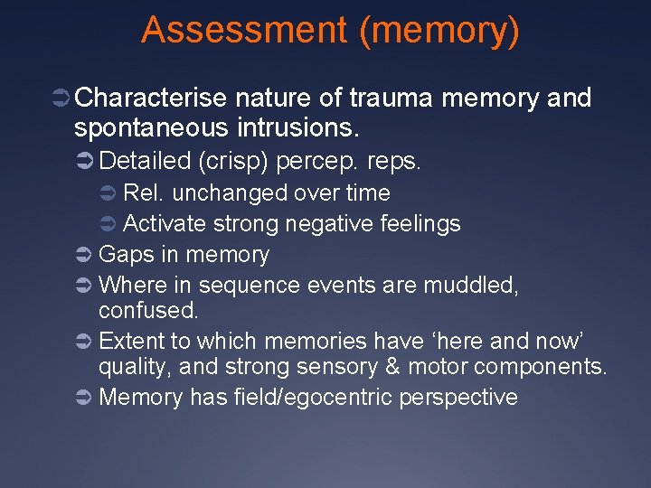Assessment (memory) Ü Characterise nature of trauma memory and spontaneous intrusions. Ü Detailed (crisp)