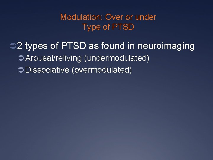 Modulation: Over or under Type of PTSD Ü 2 types of PTSD as found