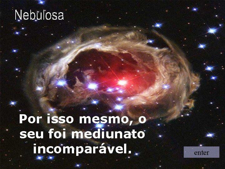 Por isso mesmo, o seu foi mediunato incomparável. enter 