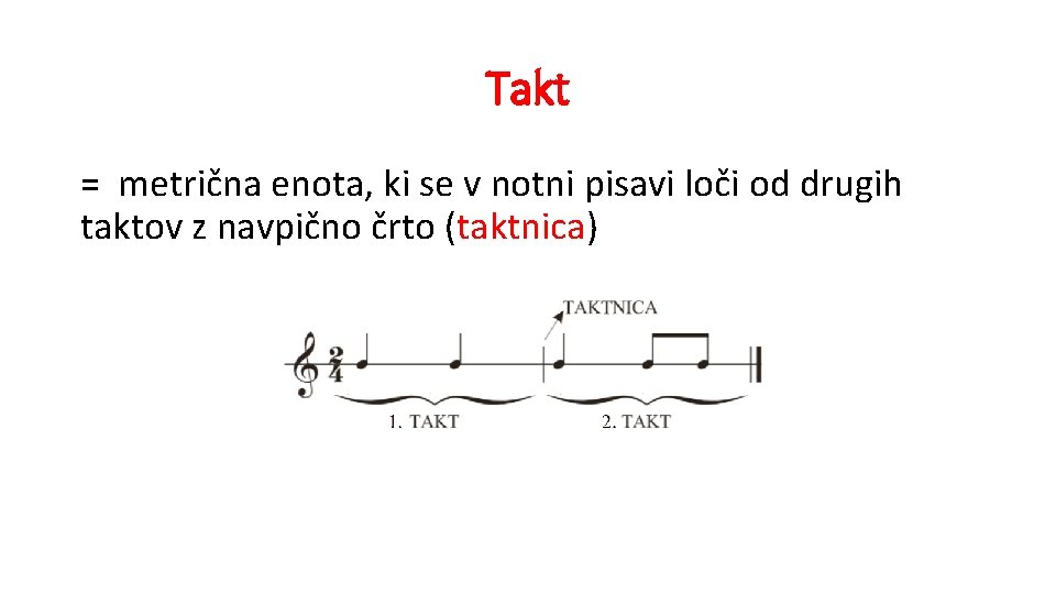 Takt = metrična enota, ki se v notni pisavi loči od drugih taktov z