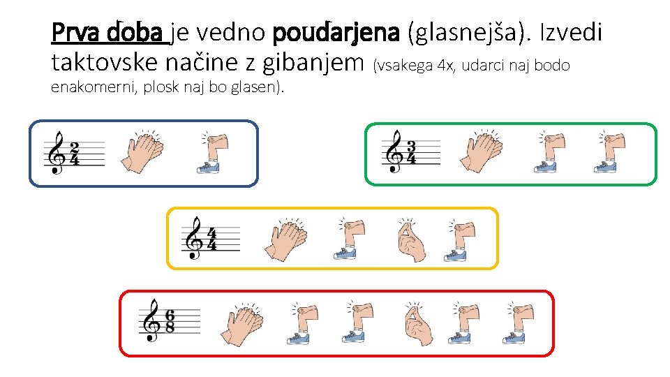 Prva doba je vedno poudarjena (glasnejša). Izvedi taktovske načine z gibanjem (vsakega 4 x,