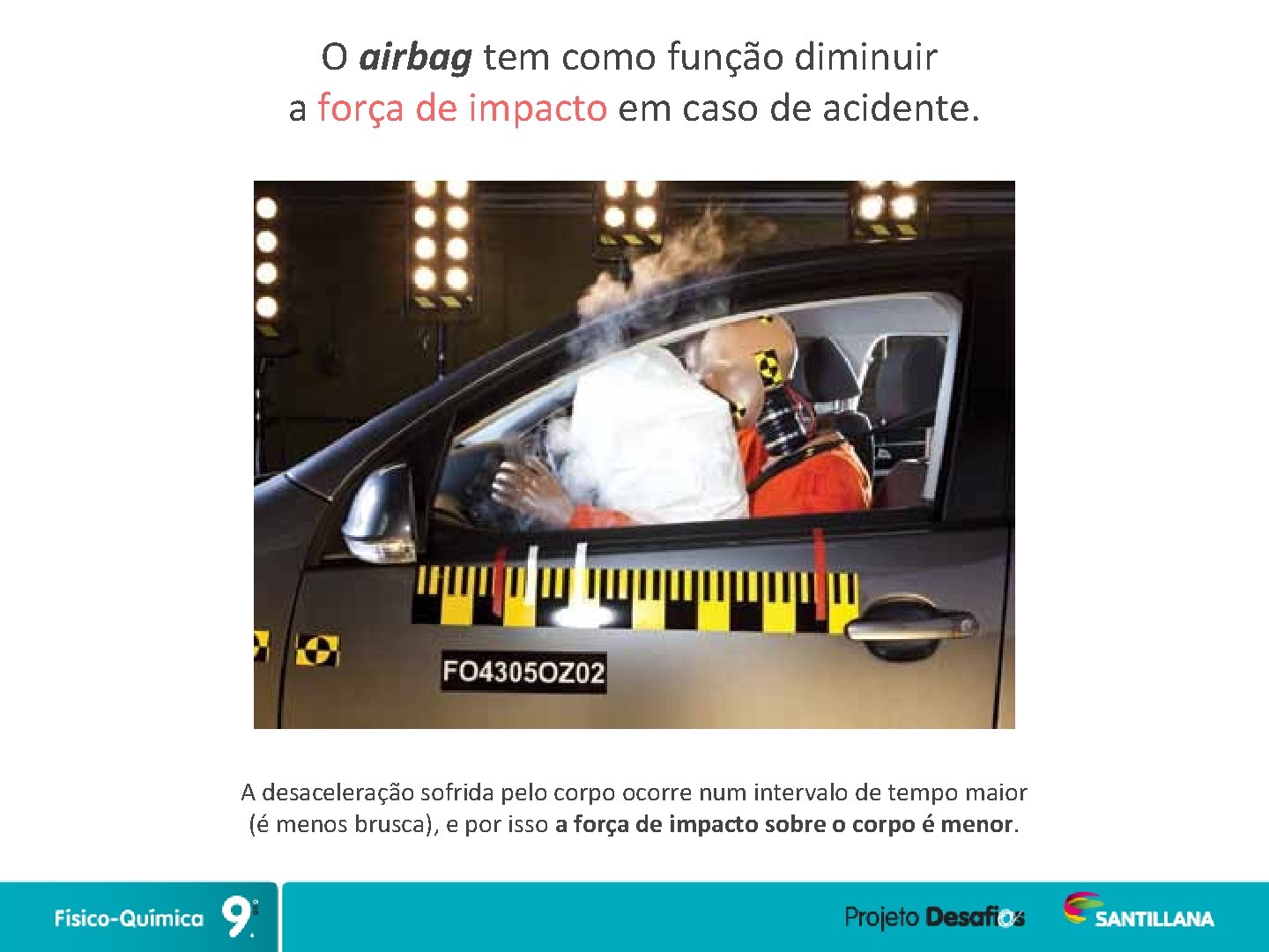 O airbag tem como função diminuir a força de impacto em caso de acidente.