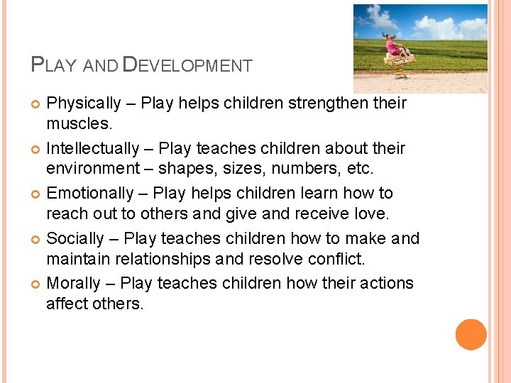 PLAY AND DEVELOPMENT Physically – Play helps children strengthen their muscles. Intellectually – Play