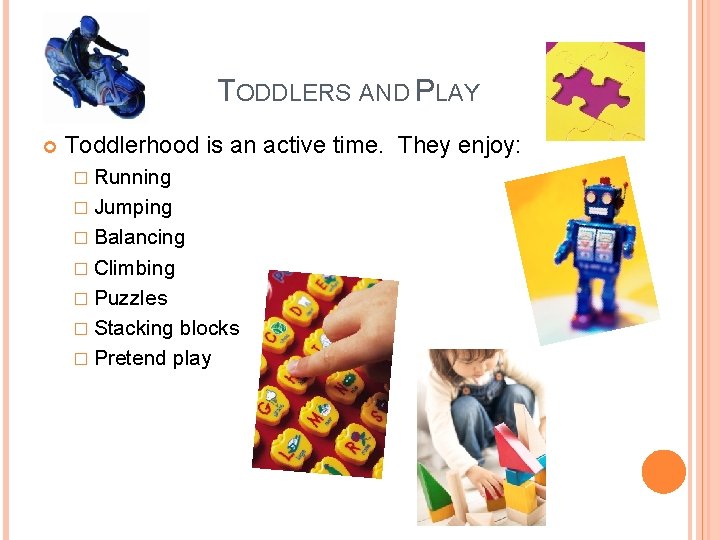 TODDLERS AND PLAY Toddlerhood is an active time. They enjoy: � Running � Jumping