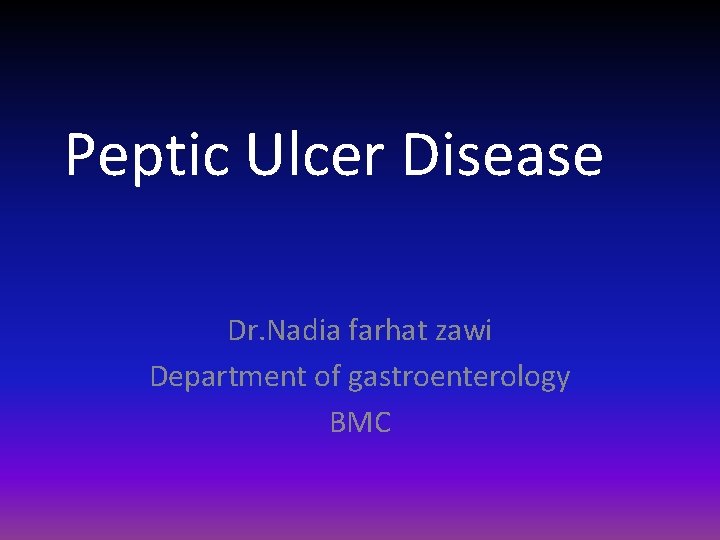 Peptic Ulcer Disease Dr. Nadia farhat zawi Department of gastroenterology BMC 