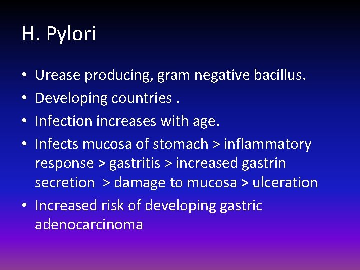 H. Pylori Urease producing, gram negative bacillus. Developing countries. Infection increases with age. Infects