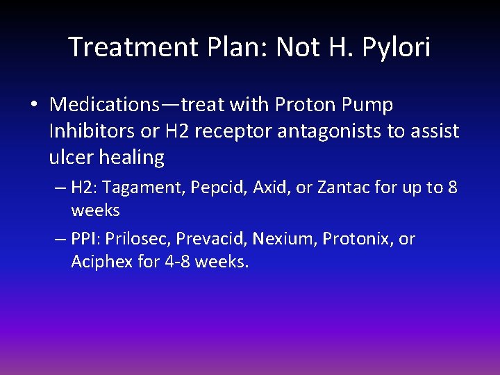 Treatment Plan: Not H. Pylori • Medications—treat with Proton Pump Inhibitors or H 2