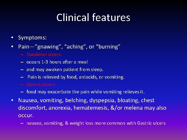 Clinical features • Symptoms: • Pain—”gnawing”, “aching”, or “burning” – – – Duodenal ulcers: