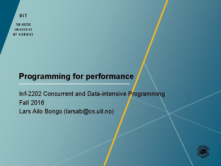 Programming for performance Inf-2202 Concurrent and Data-intensive Programming Fall 2016 Lars Ailo Bongo (larsab@cs.