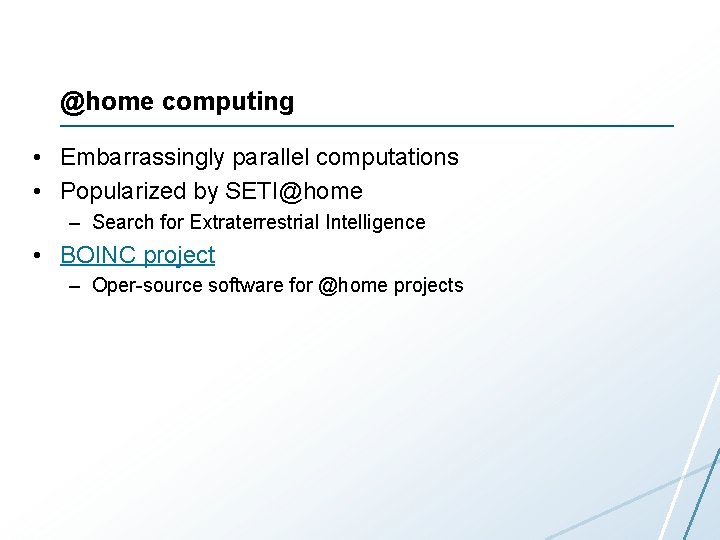 @home computing • Embarrassingly parallel computations • Popularized by SETI@home – Search for Extraterrestrial