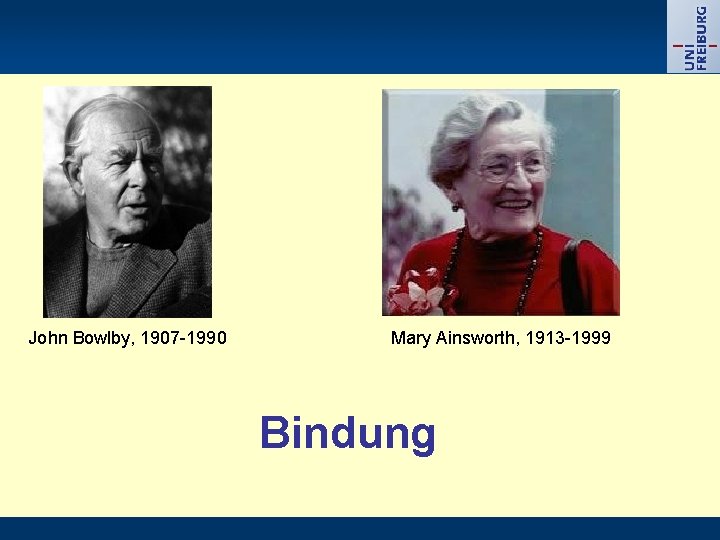 John Bowlby, 1907 -1990 Mary Ainsworth, 1913 -1999 Bindung 