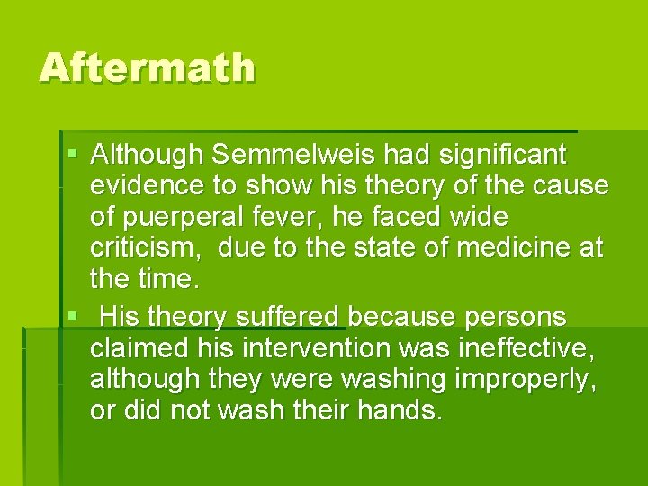 Aftermath § Although Semmelweis had significant evidence to show his theory of the cause