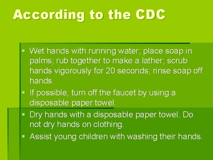 According to the CDC § Wet hands with running water; place soap in palms;