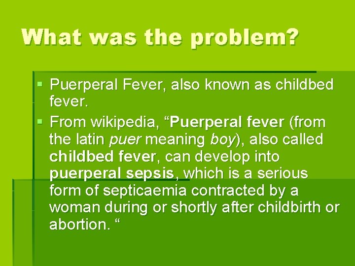 What was the problem? § Puerperal Fever, also known as childbed fever. § From