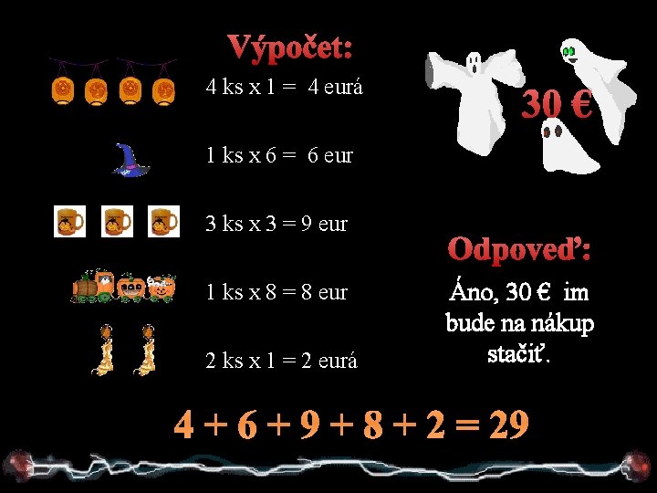 Výpočet: 4 ks x 1 = 4 eurá 30 € 1 ks x 6