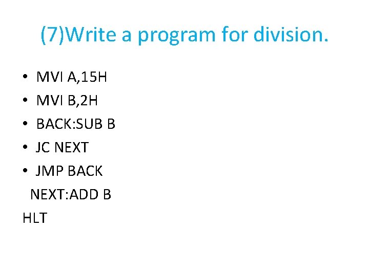 (7)Write a program for division. MVI A, 15 H MVI B, 2 H BACK: