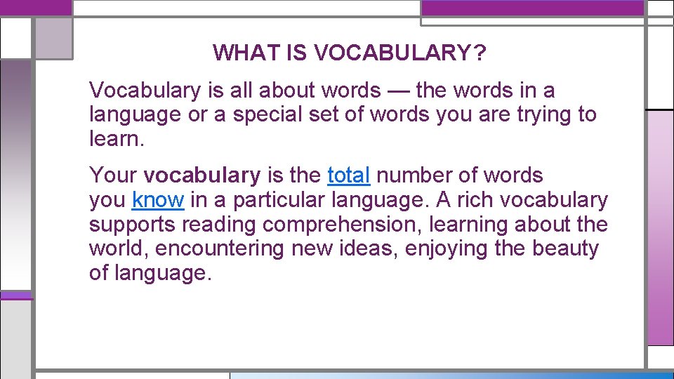 WHAT IS VOCABULARY? Vocabulary is all about words — the words in a language WHAT IS VOCABULARY? Vocabulary is all about words — the words in a language
