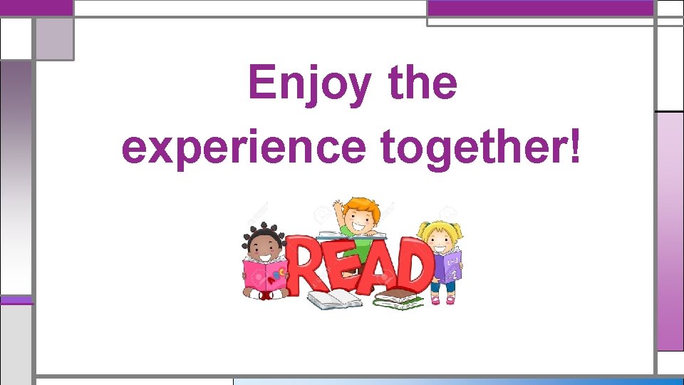 Enjoy the experience together! Enjoy the experience together!