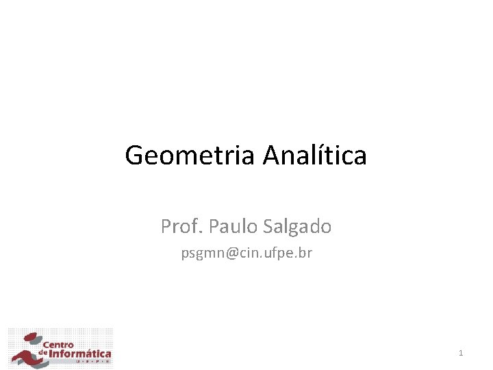 Geometria Analítica Prof. Paulo Salgado psgmn@cin. ufpe. br 1 