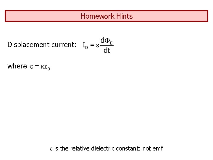 Homework Hints Displacement current: where is the relative dielectric constant; not emf 