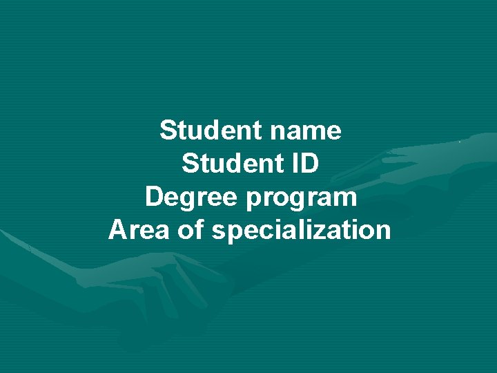Student name Student ID Degree program Area of specialization 