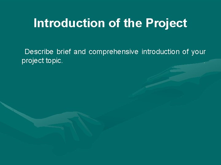 Introduction of the Project Describe brief and comprehensive introduction of your project topic. 