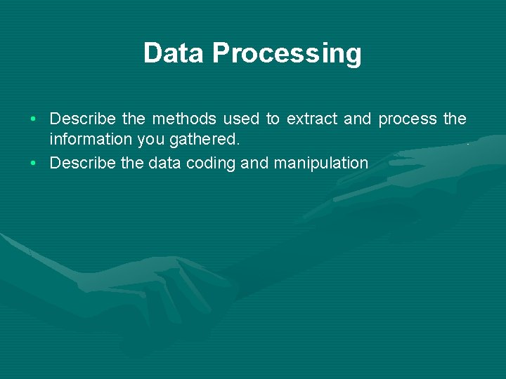 Data Processing • Describe the methods used to extract and process the information you