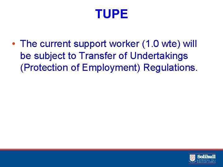 TUPE • The current support worker (1. 0 wte) will be subject to Transfer