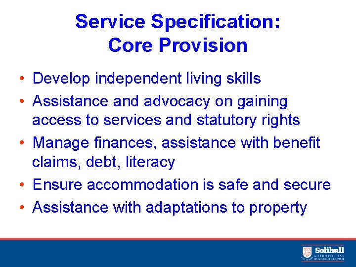 Service Specification: Core Provision • Develop independent living skills • Assistance and advocacy on