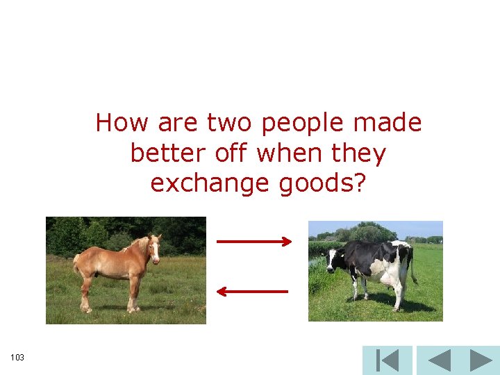 How are two people made better off when they exchange goods? 103 